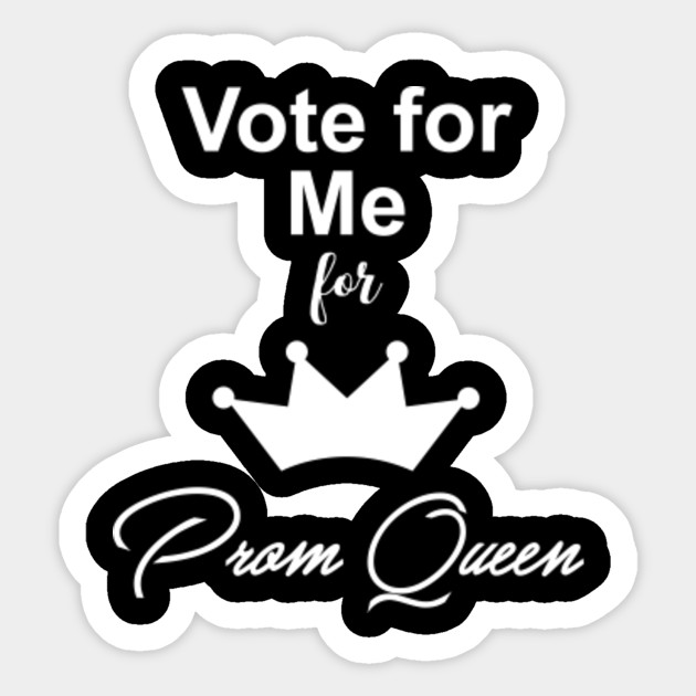 Vote For Me For Prom Queen Prom Queen Sticker Teepublic